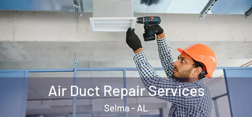 Air Duct Repair Services Selma - AL