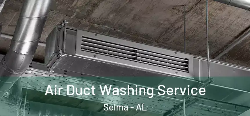  Air Duct Washing Service Selma - AL
