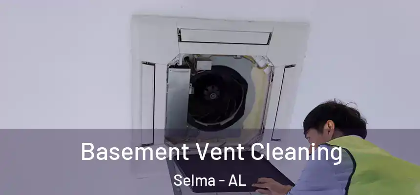  Basement Vent Cleaning Selma - AL