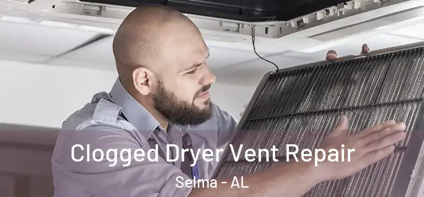  Clogged Dryer Vent Repair Selma - AL