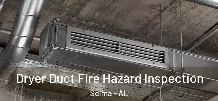  Dryer Duct Fire Hazard Inspection Selma - AL