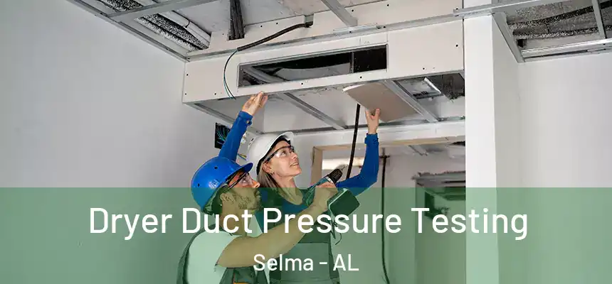 Dryer Duct Pressure Testing Selma - AL