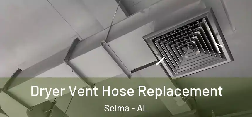  Dryer Vent Hose Replacement Selma - AL