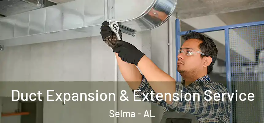  Duct Expansion & Extension Service Selma - AL