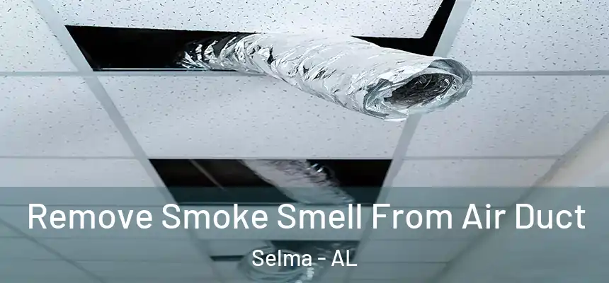 Remove Smoke Smell From Air Duct Selma - AL