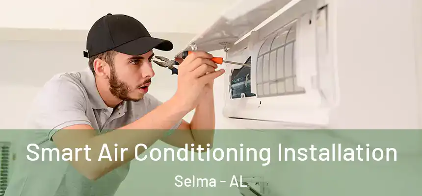 Smart Air Conditioning Installation Selma - AL